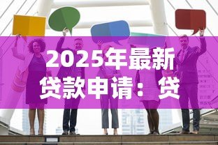 2025年最新贷款申请:贷款获批的关键因素何在 2025年最新贷款申请:贷款获批的关键因素何在