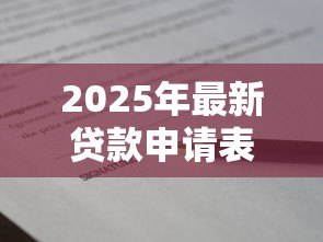 2025年最新贷款申请表:借款申请需要填写哪些信息 2025年最新贷款申请表:借款申请需要填写哪些信息