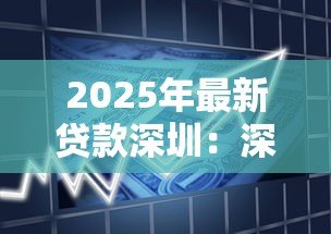 2025年最新贷款深圳:深圳贷款有哪些最新政策 2025年最新贷款深圳:深圳贷款有哪些最新政策