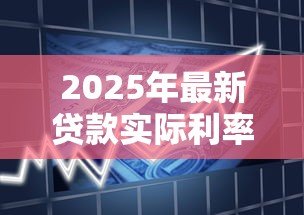 2025年最新贷款实际利率：借款真实成本究竟有多高