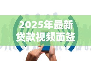 2025年最新贷款视频面签：线上贷款审核需要视频确认吗