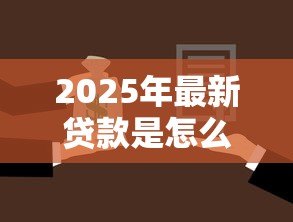 2025年最新贷款是怎么还的:贷款偿还方式有哪些 2025年最新贷款是怎么还的:贷款偿还方式有哪些