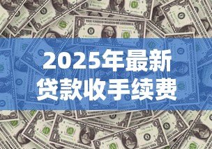 2025年最新贷款收手续费合法吗:贷款手续费是否合法 2025年最新贷款收手续费合法吗:贷款手续费是否合法