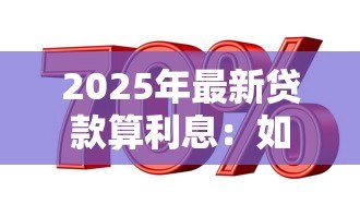 2025年最新贷款算利息：如何计算贷款的实际还款金额