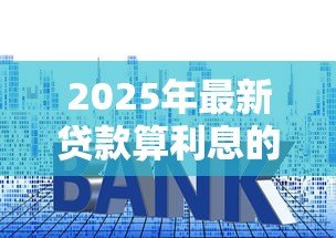 2025年最新贷款算利息的公式：如何计算贷款利息金额