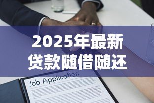 2025年最新贷款随借随还:资金灵活周转的借贷方式有哪些 2025年最新贷款随借随还:资金灵活周转的借贷方式有哪些
