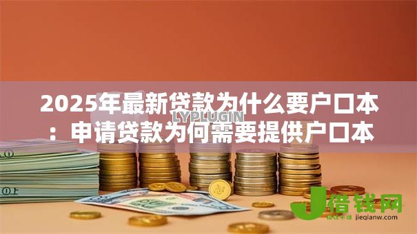 2025年最新贷款为什么要户口本:申请贷款为何需要提供户口本 2025年最新贷款为什么要户口本:申请贷款为何需要提供户口本