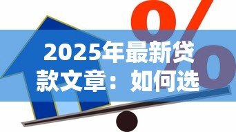 2025年最新贷款文章:如何选择最适合的借贷方案 2025年最新贷款文章:如何选择最适合的借贷方案
