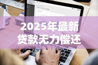 2025年最新贷款无力偿还：债务压力大如何解决还款难题