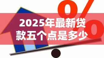 2025年最新贷款五个点是多少:贷款年利率5%如何计算 2025年最新贷款五个点是多少:贷款年利率5%如何计算