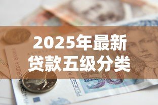 2025年最新贷款五级分类：银行如何划分不良贷款等级