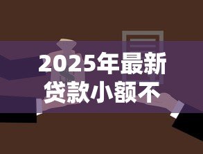 2025年最新贷款小额不查征信:小额借款无需征信审核吗 2025年最新贷款小额不查征信:小额借款无需征信审核吗