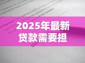 2025年最新贷款需要担保人签字吗:贷款担保人签字是否必须 2025年最新贷款需要担保人签字吗:贷款担保人签字是否必须