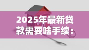 2025年最新贷款需要啥手续:办理贷款需哪些文件 2025年最新贷款需要啥手续:办理贷款需哪些文件