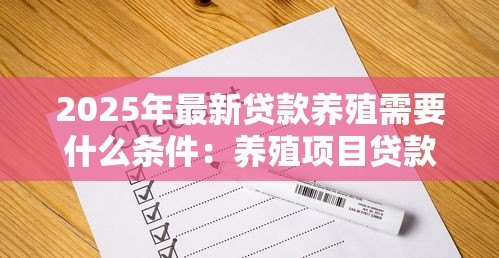 2025年最新贷款养殖需要什么条件：养殖项目贷款申请需满足哪些要求