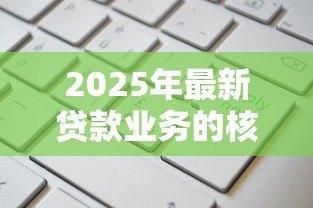 2025年最新贷款业务的核算:贷款账务如何处理更规范 2025年最新贷款业务的核算:贷款账务如何处理更规范