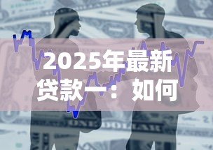 2025年最新贷款一:如何申请个人信用借款? 2025年最新贷款一:如何申请个人信用借款?