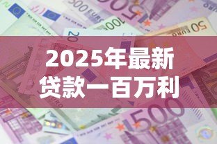 2025年最新贷款一百万利息：百万贷款利息如何计算
