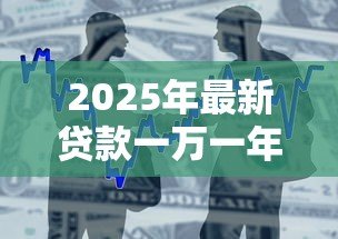 2025年最新贷款一万一年利息多少钱：借款1万元年利息要多少