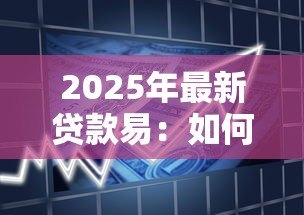 2025年最新贷款易:如何轻松获得低息贷款 2025年最新贷款易:如何轻松获得低息贷款