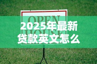 2025年最新贷款英文怎么说:借款用英语如何表达 2025年最新贷款英文怎么说:借款用英语如何表达