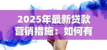 2025年最新贷款营销措施：如何有效提升贷款产品市场竞争力