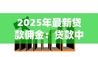 2025年最新贷款佣金:贷款中介费如何计算 2025年最新贷款佣金:贷款中介费如何计算