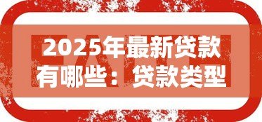 2025年最新贷款有哪些:贷款类型有哪些选择 2025年最新贷款有哪些:贷款类型有哪些选择