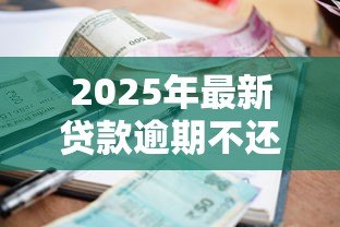 2025年最新贷款逾期不还会坐牢吗:贷款逾期不还会被判刑吗 2025年最新贷款逾期不还会坐牢吗:贷款逾期不还会被判刑吗