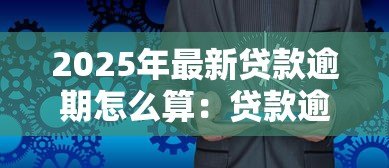 2025年最新贷款逾期怎么算:贷款逾期天数如何计算 2025年最新贷款逾期怎么算:贷款逾期天数如何计算