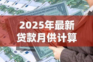 2025年最新贷款月供计算：每月还款额如何计算