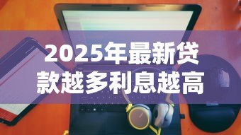 2025年最新贷款越多利息越高吗:贷款金额与利息成正比吗 2025年最新贷款越多利息越高吗:贷款金额与利息成正比吗