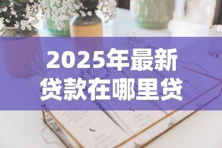 2025年最新贷款在哪里贷：哪里可以申请贷款
