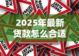 2025年最新贷款怎么合适：如何选择最适合自己的贷款方案