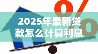 2025年最新贷款怎么计算利息：贷款利息如何计算