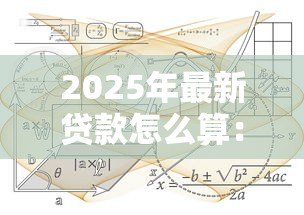 2025年最新贷款怎么算:贷款利息计算方法有哪些 2025年最新贷款怎么算:贷款利息计算方法有哪些