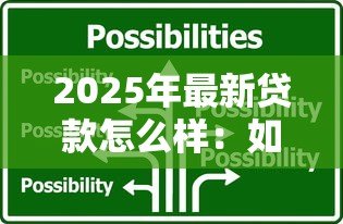 2025年最新贷款怎么样:如何选择合适的贷款方案 2025年最新贷款怎么样:如何选择合适的贷款方案