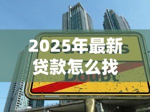 2025年最新贷款怎么找客户:贷款客户拓展的有效方法是什么 2025年最新贷款怎么找客户:贷款客户拓展的有效方法是什么