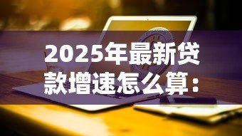2025年最新贷款增速怎么算：贷款增速如何测算