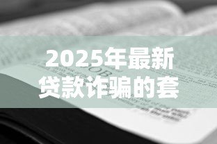 2025年最新贷款诈骗的套路:如何识别贷款骗局常见手法 2025年最新贷款诈骗的套路:如何识别贷款骗局常见手法