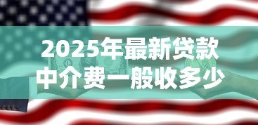2025年最新贷款中介费一般收多少：贷款中介收费标准是多少？