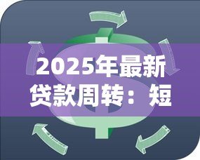2025年最新贷款周转:短期资金周转困难如何解决 2025年最新贷款周转:短期资金周转困难如何解决