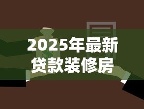 2025年最新贷款装修房子利息多少:装修贷款利息一般要多少 2025年最新贷款装修房子利息多少:装修贷款利息一般要多少