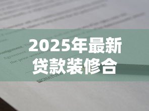 2025年最新贷款装修合同模板:装修贷款协议范本哪里可以下载 2025年最新贷款装修合同模板:装修贷款协议范本哪里可以下载