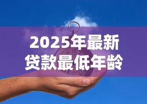 2025年最新贷款最低年龄：申请贷款需要年满多少岁