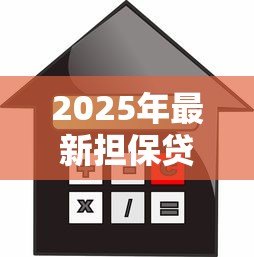 2025年最新担保贷款有哪些:常见的担保贷款类型有哪些 2025年最新担保贷款有哪些:常见的担保贷款类型有哪些