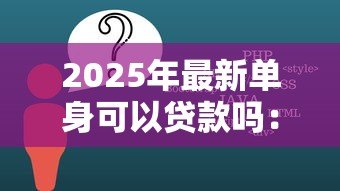 2025年最新单身可以贷款吗:未婚人士能否申请个人贷款 2025年最新单身可以贷款吗:未婚人士能否申请个人贷款