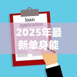 2025年最新单身能贷款买房吗:未婚人士如何申请住房贷款 2025年最新单身能贷款买房吗:未婚人士如何申请住房贷款