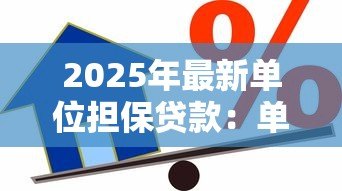 2025年最新单位担保贷款:单位担保贷款申请需要哪些条件 2025年最新单位担保贷款:单位担保贷款申请需要哪些条件
