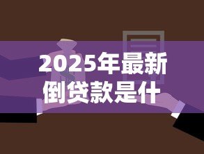2025年最新倒贷款是什么意思:贷款倒手操作如何理解 2025年最新倒贷款是什么意思:贷款倒手操作如何理解